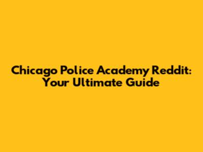 Chicago Police Academy Reddit: Your Ultimate Guide