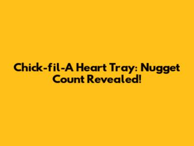 Chick-fil-A Heart Tray: Nugget Count Revealed!