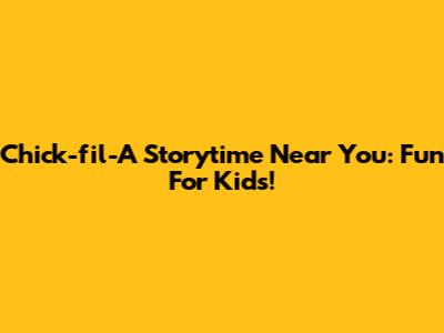 Chick-fil-A Storytime Near You: Fun For Kids!