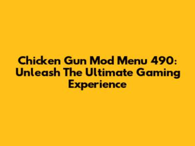 Chicken Gun Mod Menu 490: Unleash The Ultimate Gaming Experience