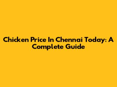 Chicken Price In Chennai Today: A Complete Guide