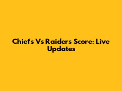 Chiefs Vs Raiders Score: Live Updates