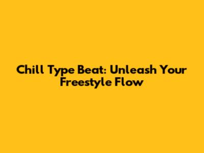 Chill Type Beat: Unleash Your Freestyle Flow