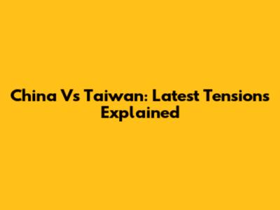 China Vs Taiwan: Latest Tensions Explained
