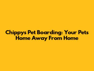 Chippy's Pet Boarding: Your Pet's Home Away From Home
