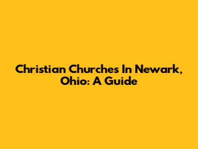 Christian Churches In Newark, Ohio: A Guide