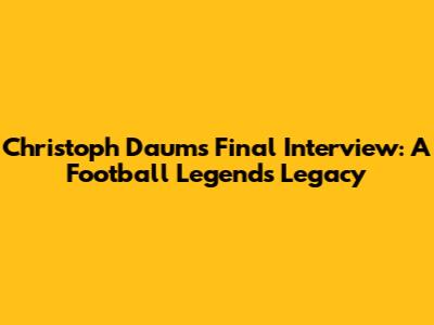 Christoph Daum's Final Interview: A Football Legend's Legacy