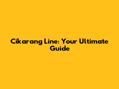 Cikarang Line: Your Ultimate Guide