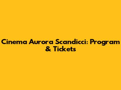Cinema Aurora Scandicci: Program & Tickets