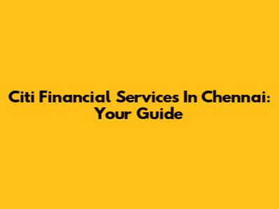 Citi Financial Services In Chennai: Your Guide