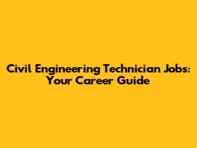 Civil Engineering Technician Jobs: Your Career Guide