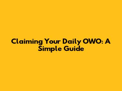 Claiming Your Daily OWO: A Simple Guide