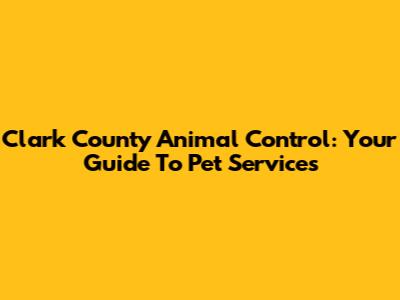 Clark County Animal Control: Your Guide To Pet Services
