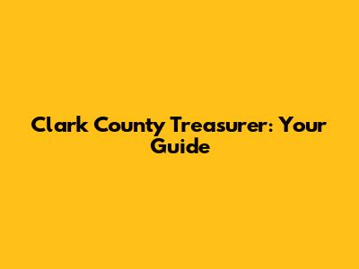 Clark County Treasurer: Your Guide