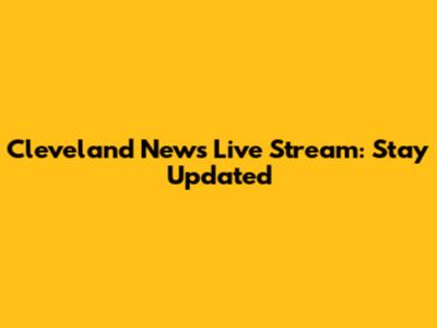 Cleveland News Live Stream: Stay Updated
