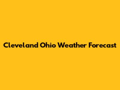 Cleveland Ohio Weather Forecast