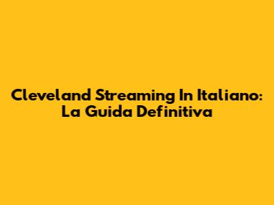 Cleveland Streaming In Italiano: La Guida Definitiva