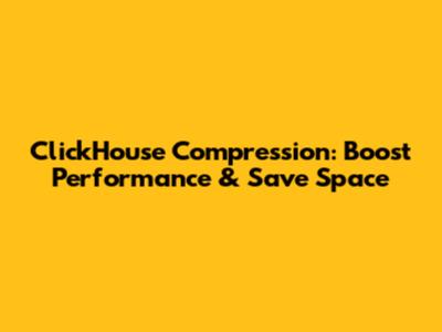 ClickHouse Compression: Boost Performance & Save Space
