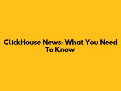 ClickHouse News: What You Need To Know