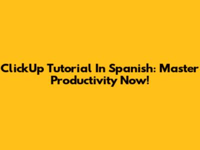 ClickUp Tutorial In Spanish: Master Productivity Now!