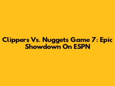 Clippers Vs. Nuggets Game 7: Epic Showdown On ESPN