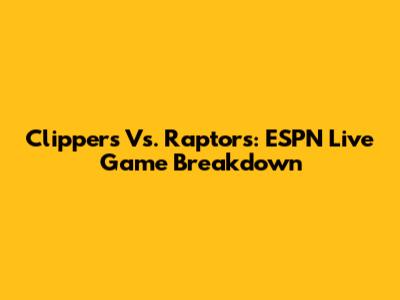 Clippers Vs. Raptors: ESPN Live Game Breakdown