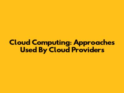 Cloud Computing: Approaches Used By Cloud Providers