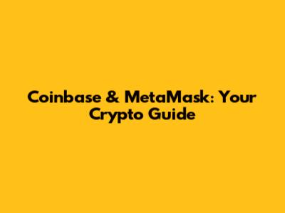 Coinbase & MetaMask: Your Crypto Guide