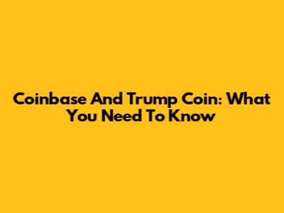 Coinbase And Trump Coin: What You Need To Know