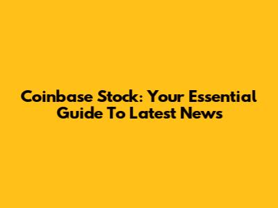 Coinbase Stock: Your Essential Guide To Latest News