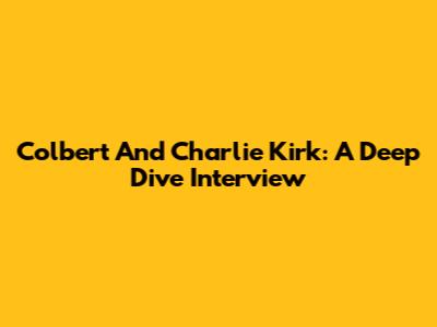 Colbert And Charlie Kirk: A Deep Dive Interview