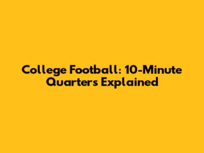 College Football: 10-Minute Quarters Explained