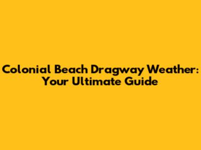 Colonial Beach Dragway Weather: Your Ultimate Guide