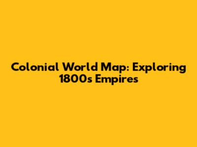 Colonial World Map: Exploring 1800s Empires