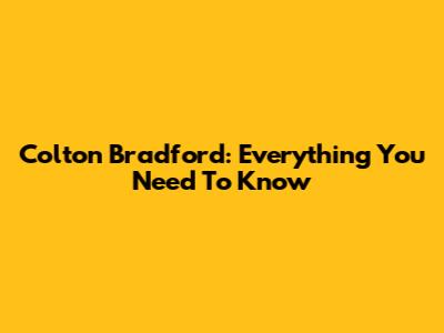 Colton Bradford: Everything You Need To Know