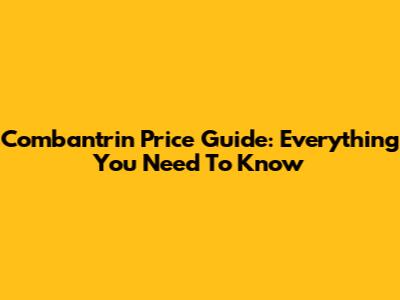 Combantrin Price Guide: Everything You Need To Know