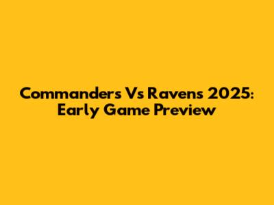 Commanders Vs Ravens 2025: Early Game Preview