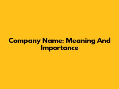 Company Name: Meaning And Importance