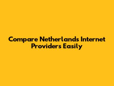 Compare Netherlands Internet Providers Easily