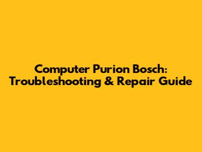 Computer Purion Bosch: Troubleshooting & Repair Guide