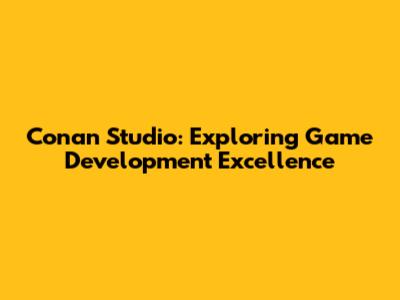 Conan Studio: Exploring Game Development Excellence
