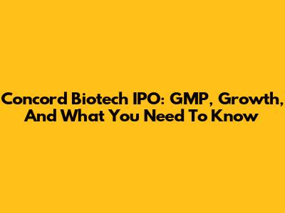 Concord Biotech IPO: GMP, Growth, And What You Need To Know
