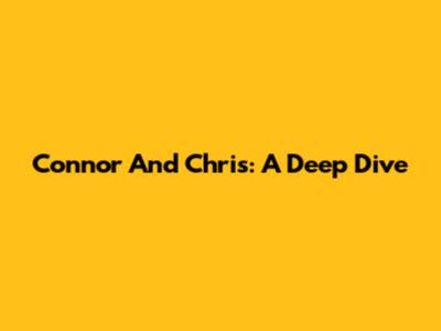 Connor And Chris: A Deep Dive