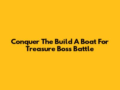 Conquer The Build A Boat For Treasure Boss Battle