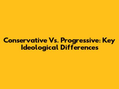 Conservative Vs. Progressive: Key Ideological Differences