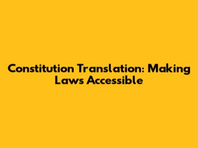 Constitution Translation: Making Laws Accessible