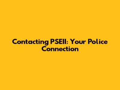 Contacting PSEII: Your Police Connection