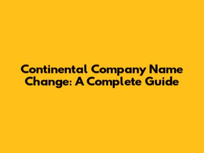 Continental Company Name Change: A Complete Guide