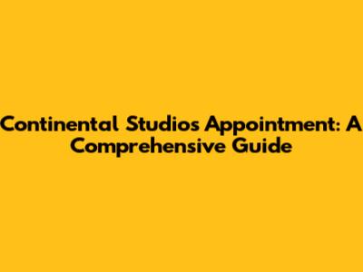 Continental Studios Appointment: A Comprehensive Guide