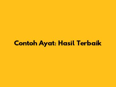 Contoh Ayat: Hasil Terbaik